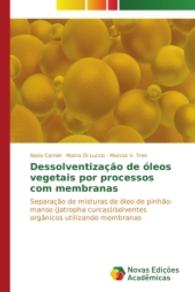 Dessolventização de óleos vegetais por processos com membranas : Separação de misturas de óleo de pinhão-manso (Jatropha curcas)/solventes orgânicos utilizando membranas （2014. 116 S. 220 mm）