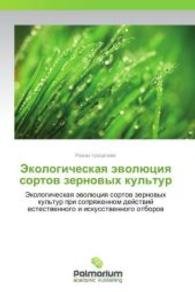 Ekologicheskaya evolyutsiya sortov zernovykh kul'tur : Ekologicheskaya evolyutsiya sortov zernovykh kul'tur pri sopryazhennom deystviy estestvennogo i iskusstvennogo otborov （2014. 68 S. 220 mm）