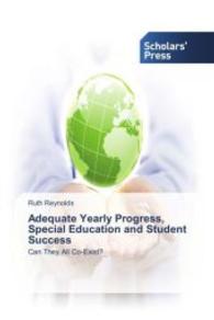 Adequate Yearly Progress, Special Education and Student Success : Can They All Co-Exist? （2014. 128 S. 220 mm）
