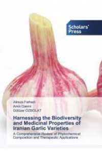 Harnessing the Biodiversity and Medicinal Properties of Iranian Garlic Varieties : A Comprehensive Review of Phytochemical Composition and Therapeutic Applications （2024. 204 S. 220 mm）