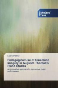 Pedagogical Use of Cinematic Imagery in Augusta Thomas's Piano Etudes : An innovative approach to expressive music performance （2014. 116 S. 220 mm）