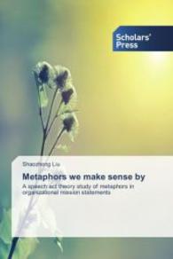 Metaphors we make sense by : A speech act theory study of metaphors in organizational mission statements （2014. 264 S. 220 mm）