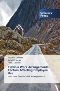 Flexible Work Arrangements: Factors Affecting Employee Use : Who Uses Flexible Work Arrangements? （2014. 96 S. 220 mm）