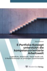 E-Portfolio-Konzept unterst&uuml;tzt die kompetenzorientierte Arbeitswelt : Jugendliche, Arbeitswelt, Hattie-Studie und E-Portfolio-Konzept im stimmigen Zusammenspiel （2014. 200 S. 220 mm）