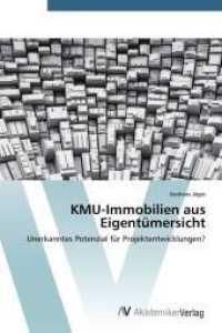 KMU-Immobilien aus Eigentümersicht : Unerkanntes Potenzial für Projektentwicklungen? （2015. 80 S. 220 mm）