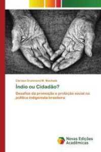 Índio ou Cidadão? : Desafios da promoção e proteção social na política indigenista brasileira （2014. 176 S. 220 mm）