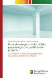 Uma abordagem multicritério para seleção de portfólio de projetos : GAIA Portfólio - Uma ferramenta para seleção de portfólio de projetos （2015. 112 S. 220 mm）