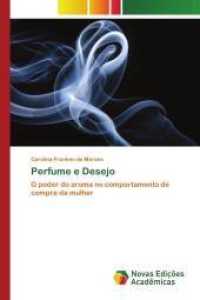 Perfume e Desejo : O poder do aroma no comportamento de compra da mulher （2017. 108 S. 220 mm）