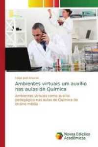 Ambientes virtuais um auxílio nas aulas de Química : Ambientes virtuais como auxílio pedagógico nas aulas de Química do ensino médio （2014. 84 S. 220 mm）
