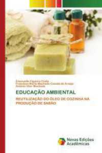 EDUCAÇÃO AMBIENTAL : REUTILIZAÇÃO DO ÓLEO DE COZINHA NA PRODUÇÃO DE SABÃO （2025. 52 S. 220 mm）