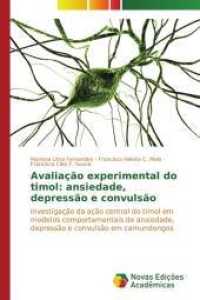 Avaliação experimental do timol: ansiedade, depressão e convulsão : Investigação da ação central do timol em modelos comportamentais de ansiedade, depressão e convulsão em camundon （2015. 124 S. 220 mm）