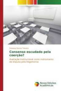 Consenso escudado pela coerção? : Avaliação Institucional como instrumento de disputa pela hegemonia （2015. 84 S. 220 mm）