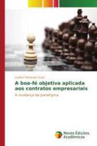 A boa-fé objetiva aplicada aos contratos empresariais : A mudança de paradigma （2015. 104 S. 220 mm）