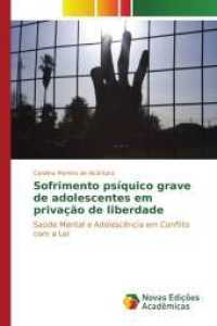 Sofrimento psíquico grave de adolescentes em privação de liberdade : Saúde Mental e Adolescência em Conflito com a Lei （2015. 176 S. 220 mm）
