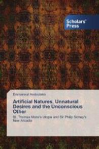 Artificial Natures, Unnatural Desires and the Unconscious Other : St. Thomas More's Utopia and Sir Philip Sidney's New Arcadia （2015. 280 S. 220 mm）