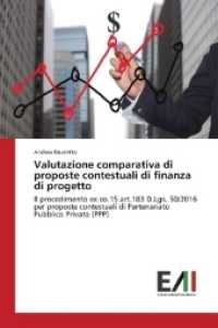 Valutazione comparativa di proposte contestuali di finanza di progetto : Il procedimento ex co.15 art.183 D.Lgs. 50/2016 per proposte contestuali di Partenariato Pubblico Privato (PPP) （2018. 52 S. 220 mm）