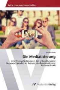 Die Mediatisierung : Eine Herausforderung in der Entwicklung der Heranwachsenden im Kontext des Praxisfeldes der Sozialen Arbeit （2015. 68 S. 220 mm）