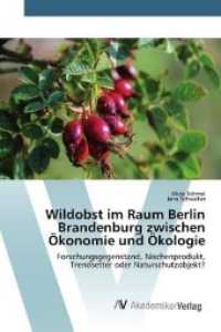 Wildobst im Raum Berlin Brandenburg zwischen Ökonomie und Ökologie : Forschungsgegenstand, Nischenprodukt, Trendsetter oder Naturschutzobjekt? （2015. 340 S. 220 mm）