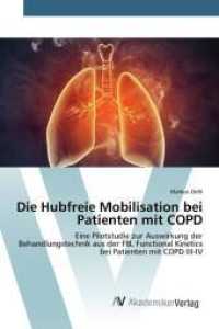 Die Hubfreie Mobilisation bei Patienten mit COPD : Eine Pilotstudie zur Auswirkung der Behandlungstechnik aus der FBL Functional Kinetics bei Patienten mit COPD III-IV （2015. 144 S. 220 mm）