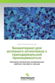 Biomaterial dlya aktivnogo osteogeneza s transdermal'noy pronitsaemost'yu : Nanokristallicheskie dopirovannye karbonat-fosfaty kal'tsiya （2014. 76 S. 220 mm）