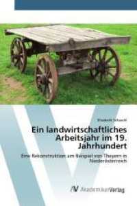 Ein landwirtschaftliches Arbeitsjahr im 19. Jahrhundert : Eine Rekonstruktion am Beispiel von Theyern in Niederösterreich （2015. 200 S. 220 mm）