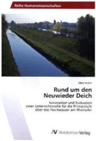Rund um den Neuwieder Deich : Konzeption und Evaluation einer Unterrichtsreihe für die Primarstufe über das Hochwasser am Rheinufer （2015. 152 S. 220 mm）