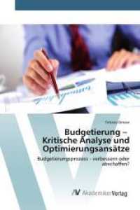 Budgetierung - Kritische Analyse und Optimierungsans&auml;tze : Budgetierungsprozess - verbessern oder abschaffen? （2015. 104 S. 220 mm）