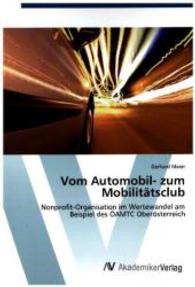 Vom Automobil- zum Mobilitätsclub : Nonprofit-Organisation im Wertewandel am Beispiel des ÖAMTC Oberösterreich （2015. 116 S. 220 mm）
