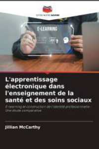 L'apprentissage électronique dans l'enseignement de la santé et des soins sociaux : E-learning et construction de l'identité professionnelle : Une étude comparative （2025. 240 S. 220 mm）