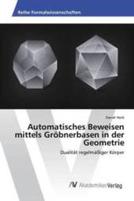 Automatisches Beweisen mittels Gröbnerbasen in der Geometrie : Dualität regelmäßiger Körper （2015. 412 S. 220 mm）