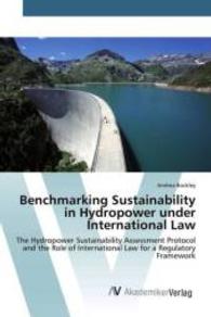 Benchmarking Sustainability in Hydropower under International Law : The Hydropower Sustainability Assessment Protocol and the Role of International Law for a Regulatory Framework （2015. 172 S. 220 mm）