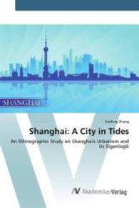 Shanghai: A City in Tides : An Ethnographic Study on Shanghai's Urbanism and its Eigenlogik （2016. 356 S. 220 mm）