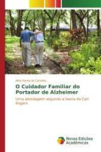 O Cuidador Familiar do Portador de Alzheimer : Uma abordagem segundo a teoria de Carl Rogers （2015. 60 S. 220 mm）