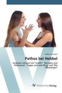 Pathos bei Hebbel : Analysen anhand von "Judith", "Herodes und Mariamne", "Gyges und sein Ring" und "Die Nibelungen" （2016. 108 S. 220 mm）