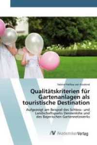 Qualitätskriterien für Gartenanlagen als touristische Destination : Aufgezeigt am Beispiel des Schloss- und Landschaftsparks Dennenlohe und des Bayerischen Gartennetzwerks （2015. 108 S. 220 mm）