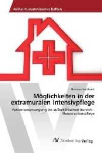 Möglichkeiten in der extramuralen Intensivpflege : Patientenversorgung im außerklinischen Bereich - Hauskrankenpflege （2015. 60 S. 220 mm）