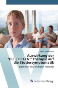 Auswirkung der "D.E.L.P.H.I.N." Therapie auf die Stottersymptomatik : Ergebnisse einer multiplen Fallstudie （2015. 52 S. 220 mm）