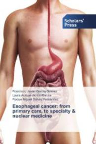 Esophageal cancer: from primary care, to specialty & nuclear medicine （2015. 96 S. 220 mm）