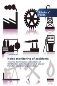 Noise monitoring of accidents : Theories, technologies and systems of identification of the latent period of objects' transition into an emergency state （2016. 360 S. 220 mm）