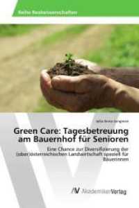 Green Care: Tagesbetreuung am Bauernhof für Senioren : Eine Chance zur Diversifizierung der (ober)österreichischen Landwirtschaft speziell für Bäuerinnen （2015. 132 S. 220 mm）