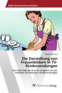 Die Darstellung von Frauenbildern in TV-Kindersendungen : Die reale Rolle der Frau im Vergleich mit der medialen Darstellung in Kindersendungen （2016. 84 S. 220 mm）