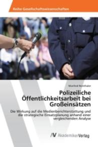 Polizeiliche Öffentlichkeitsarbeit bei Großeinsätzen : Die Wirkung auf die Medienberichterstattung und die strategische Einsatzplanung anhand einer vergleichenden Analyse （2016. 168 S. 220 mm）