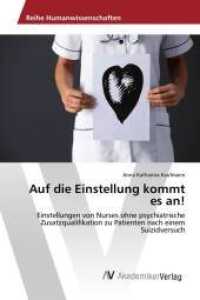 Auf die Einstellung kommt es an! : Einstellungen von Nurses ohne psychiatrische Zusatzqualifikation zu Patienten nach einem Suizidversuch （2016. 88 S. 220 mm）