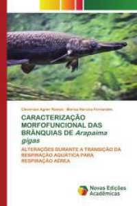 CARACTERIZAÇÃO MORFOFUNCIONAL DAS BRÂNQUIAS DE Arapaima gigas : ALTERAÇÕES DURANTE A TRANSIÇÃO DA RESPIRAÇÃO AQUÁTICA PARA RESPIRAÇÃO AÉREA （2024. 100 S. 220 mm）