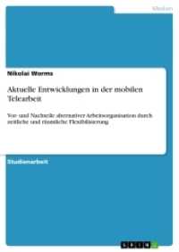 Aktuelle Entwicklungen in der mobilen Telearbeit : Vor- und Nachteile alternativer Arbeitsorganisation durch zeitliche und r&auml;umliche Flexibilisierung (Akademische Schriftenreihe Bd.V133925) （2009. 32 S. 297 mm）