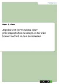 Aspekte zur Entwicklung einer gerontagogischen Konzeption für eine Seniorenarbeit in den Kommunen (Akademische Schriftenreihe V148204) （2010. 36 S. 210 mm）