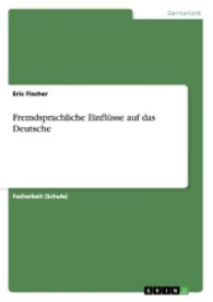 Fremdsprachliche Einflüsse auf das Deutsche (Akademische Schriftenreihe V164058) （2011. 24 S. 210 mm）