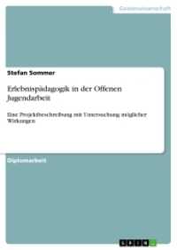 Erlebnispädagogik in der Offenen Jugendarbeit : Eine Projektbeschreibung mit Untersuchung möglicher Wirkungen (Akademische Schriftenreihe V44808) （2011. 136 S. 210 mm）