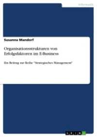 Organisationsstrukturen von Erfolgsfaktoren im E-Business : Ein Beitrag zur Reihe "Strategisches Management" (Akademische Schriftenreihe Bd.V177141) （2011. 64 S. 210 mm）