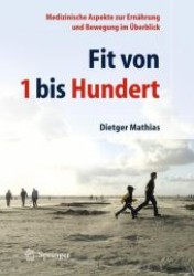 Fit von 1 bis Hundert : Medizinische Aspekte zur Ernährung und Bewegung im Überblick （2009. VII, 84 S. m. zahlr. meist farb. Abb. 28 cm）